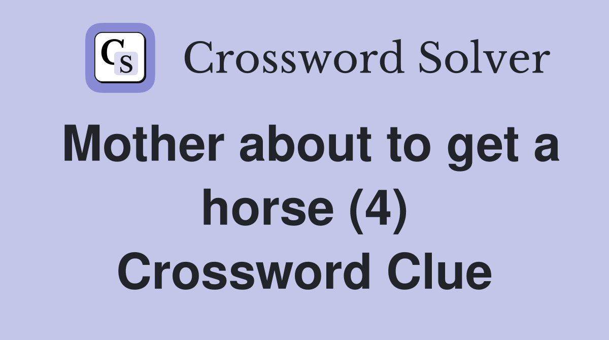 Mother about to get a horse (4) Crossword Clue