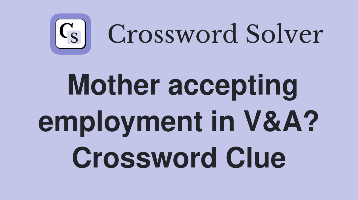 Mother accepting employment in V&A? Crossword Clue
