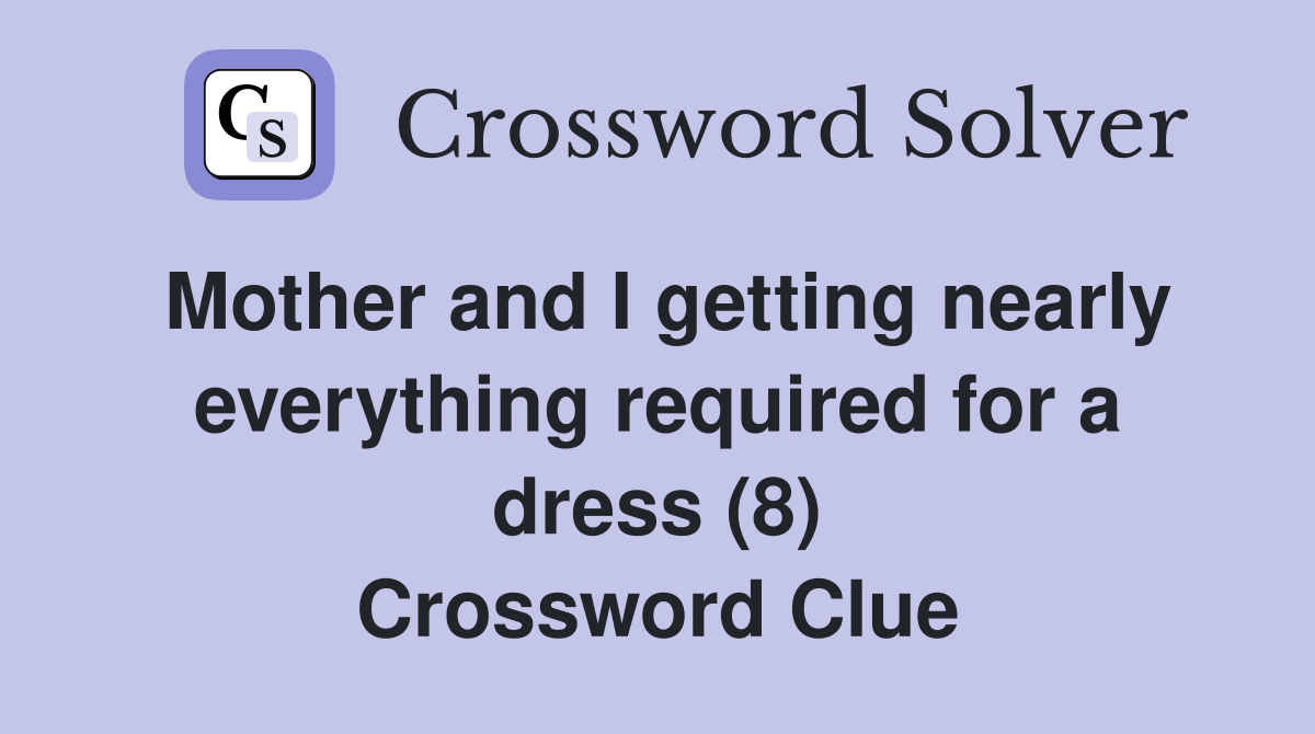 Mother and I getting nearly everything required for a dress (8) Crossword Clue