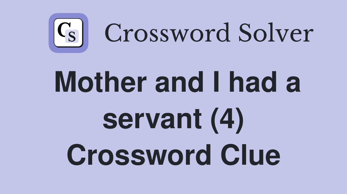 Mother and I had a servant (4) Crossword Clue