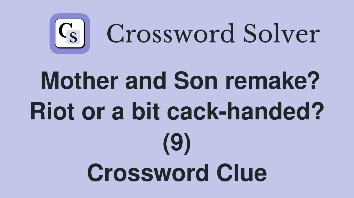 Mother and Son remake? Riot or a bit cack-handed? (9) Crossword Clue