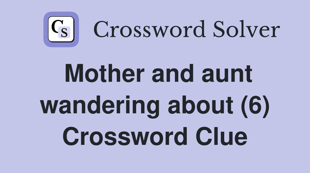 Mother and aunt wandering about (6) Crossword Clue