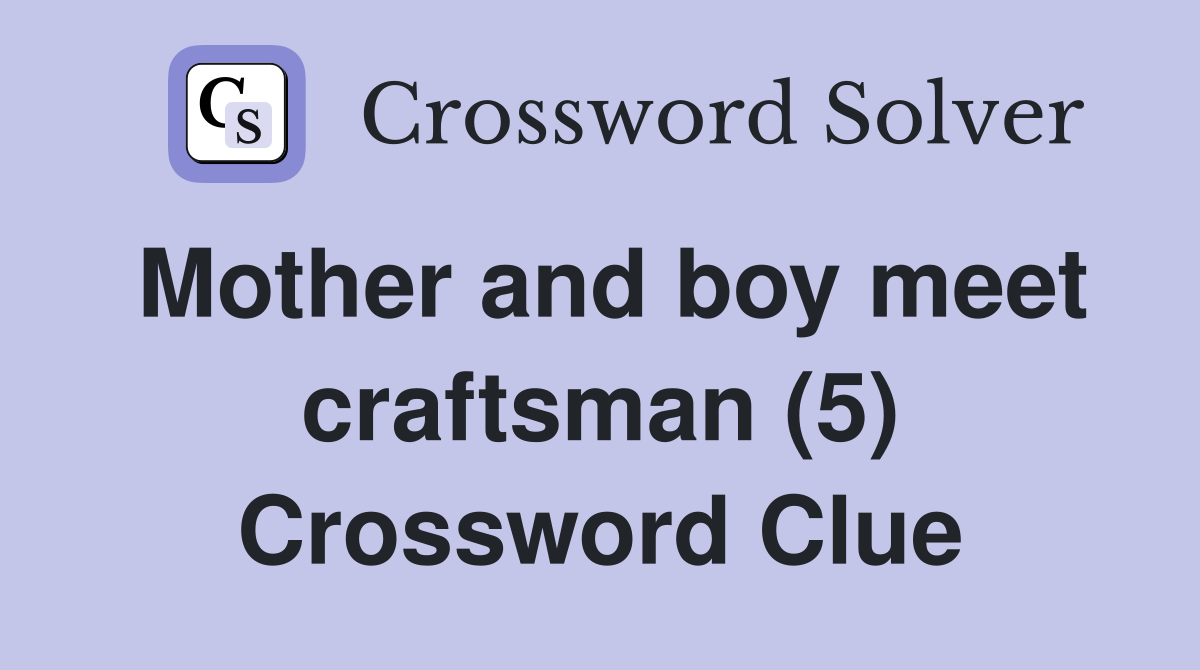 Mother and boy meet craftsman (5) Crossword Clue