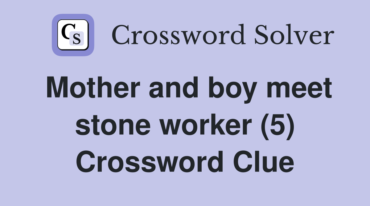 Mother and boy meet stone worker (5) Crossword Clue
