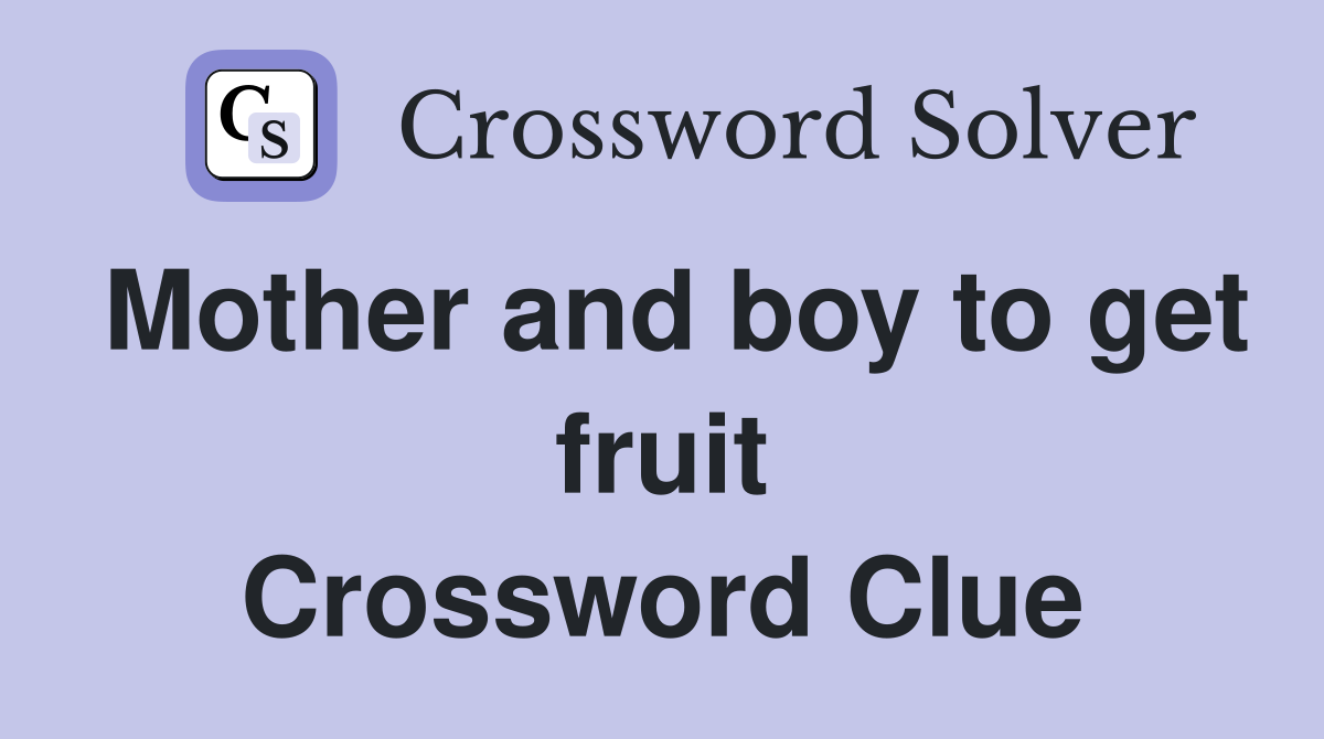 Mother and boy to get fruit Crossword Clue