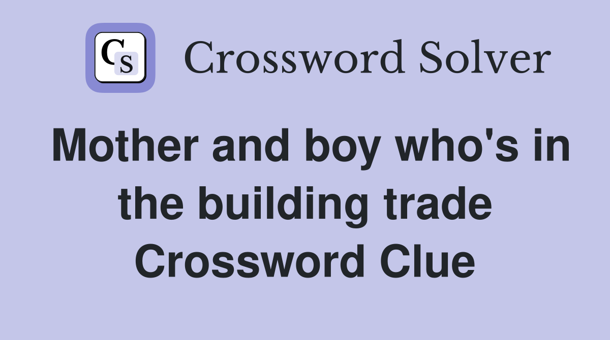 Mother and boy who's in the building trade Crossword Clue
