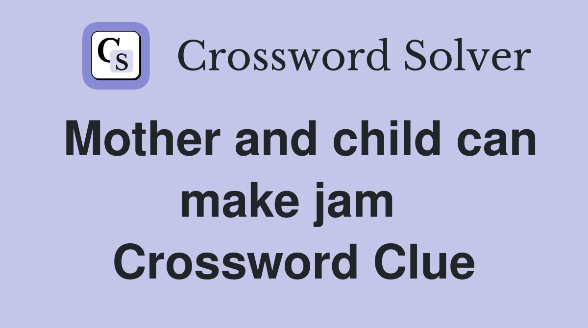 Mother and child can make jam  Crossword Clue
