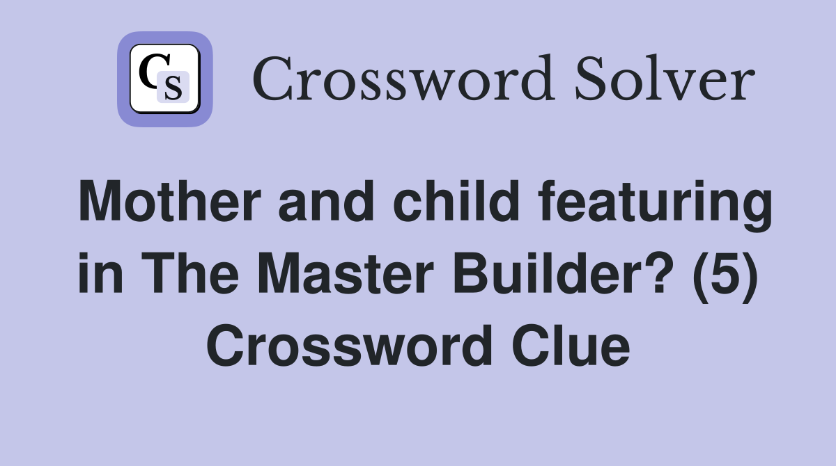 Mother and child featuring in The Master Builder? (5) Crossword Clue