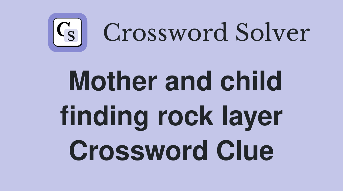Mother and child finding rock layer Crossword Clue