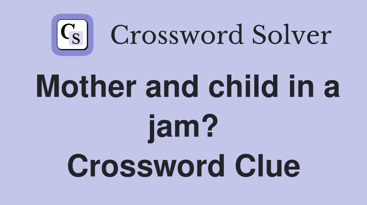 Mother and child in a jam? Crossword Clue