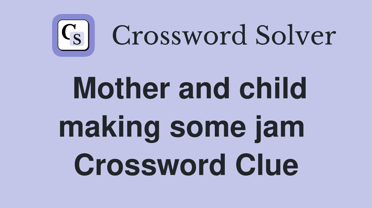 Mother and child making some jam  Crossword Clue