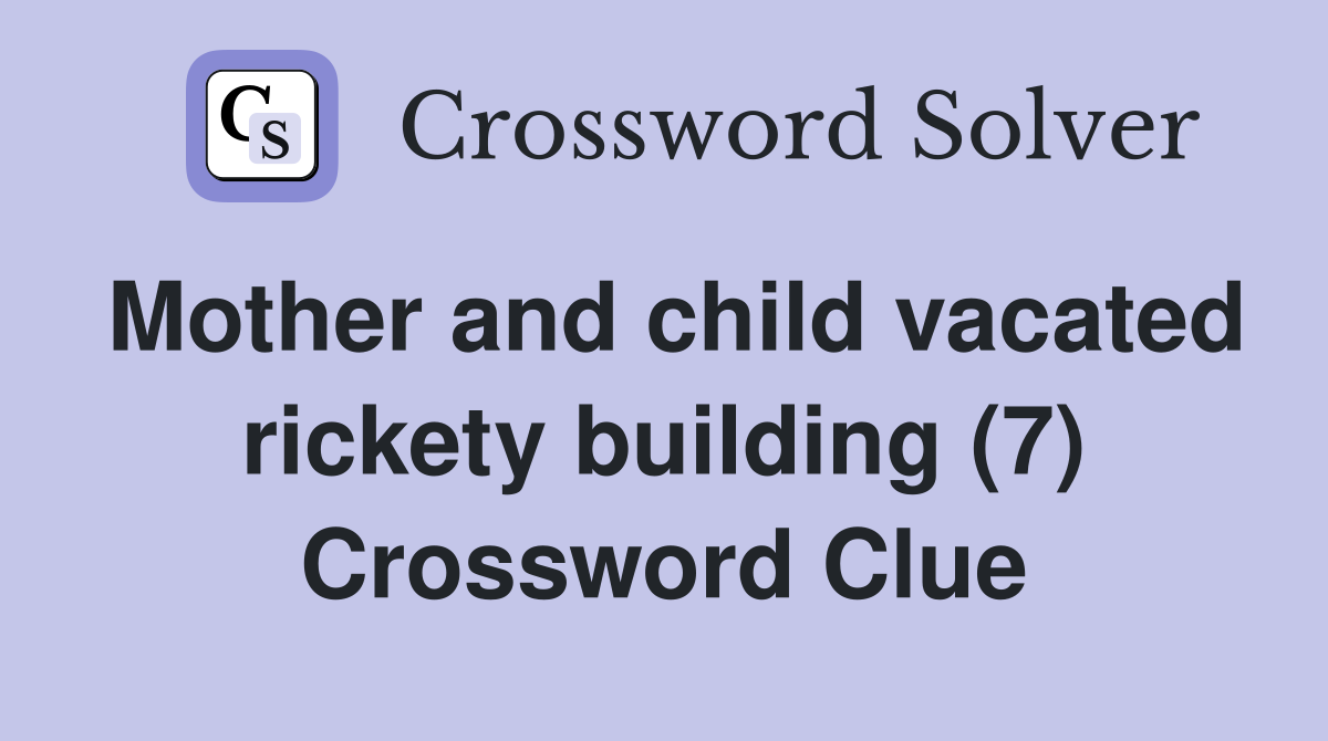 Mother and child vacated rickety building (7) Crossword Clue
