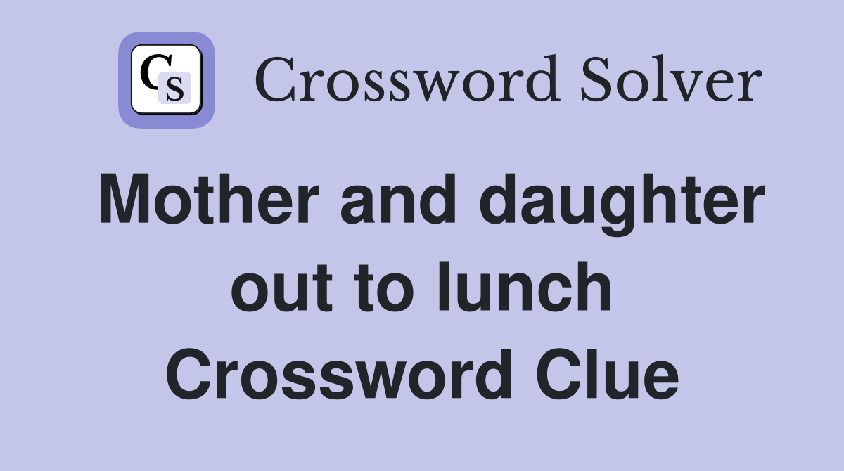 Mother and daughter out to lunch Crossword Clue