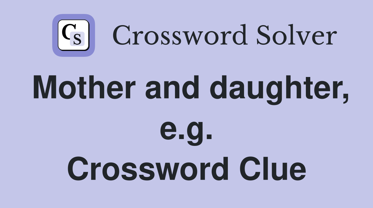 Mother and daughter, e.g. Crossword Clue