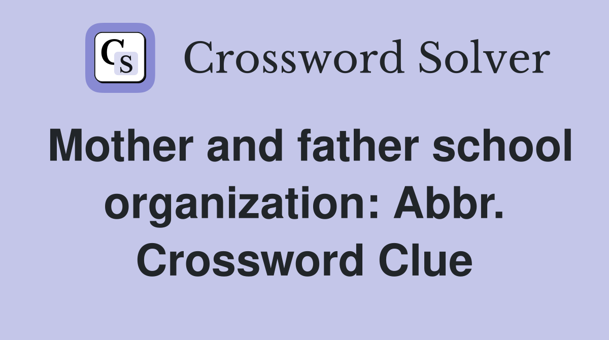 Mother and father school organization: Abbr. Crossword Clue