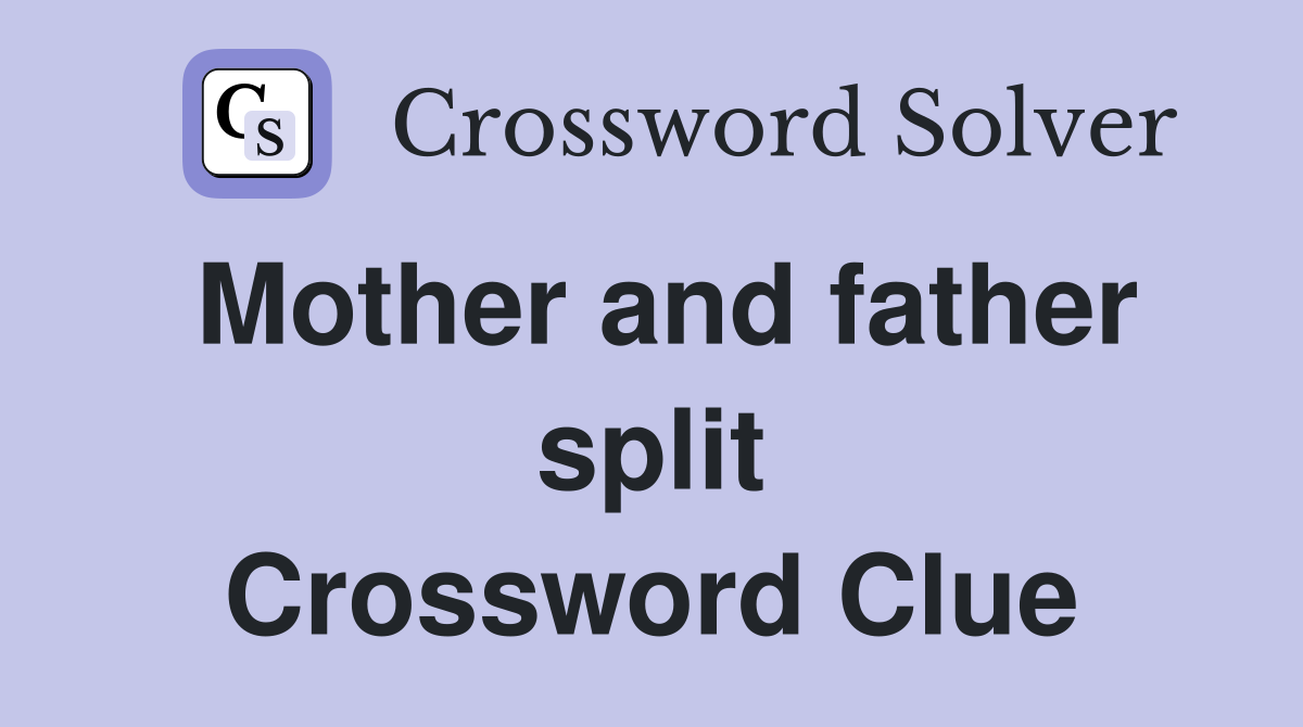 Mother and father split Crossword Clue