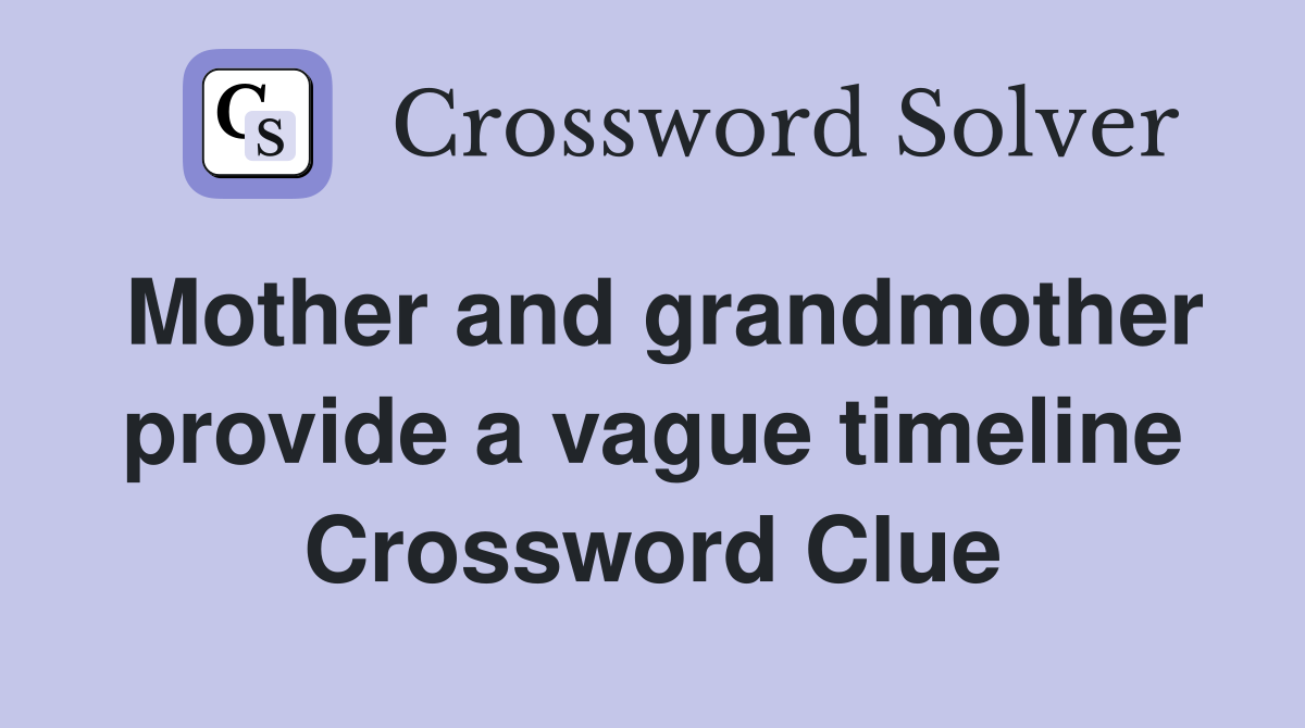 Mother and grandmother provide a vague timeline Crossword Clue