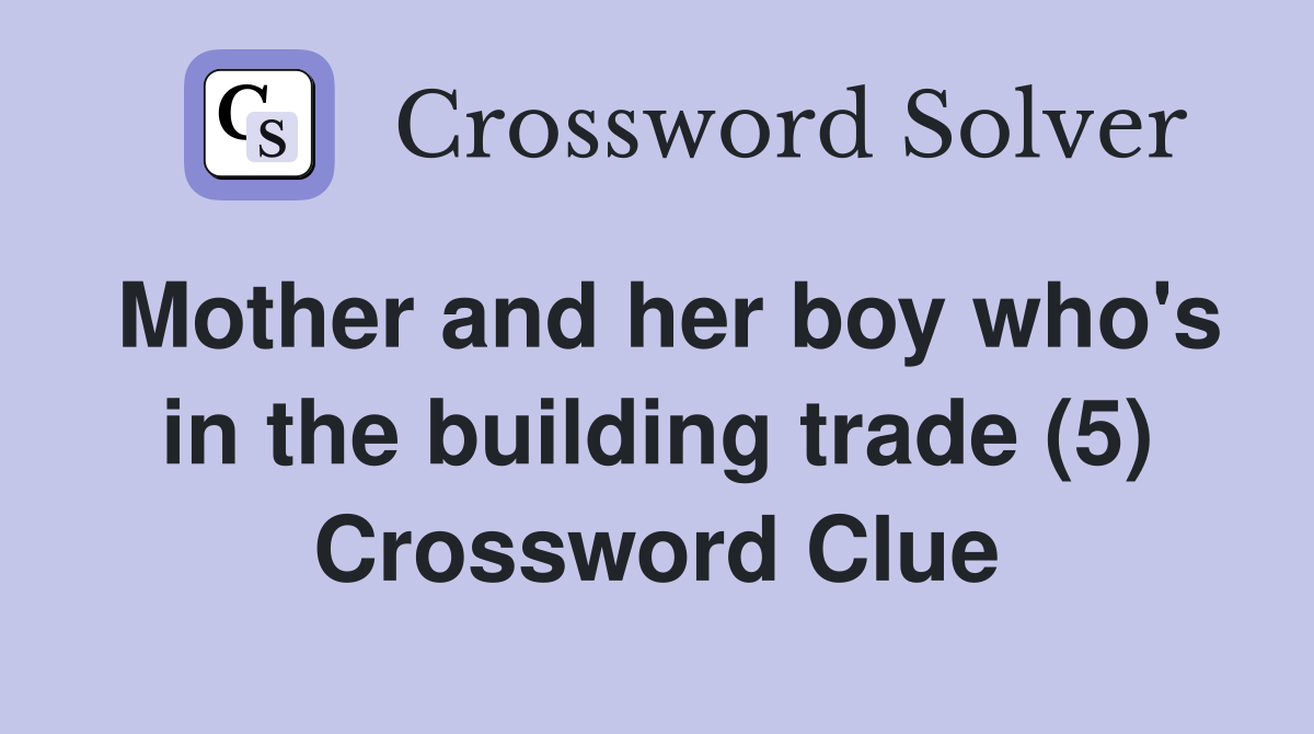 Mother and her boy who's in the building trade (5) Crossword Clue