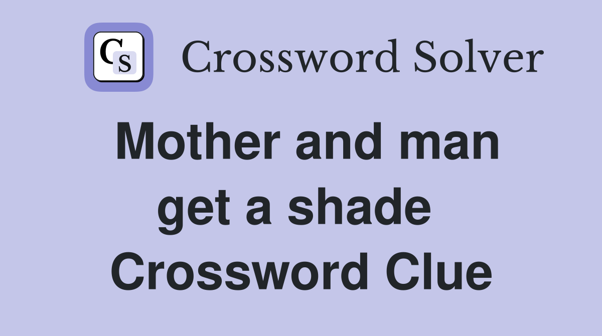 Mother and man get a shade  Crossword Clue