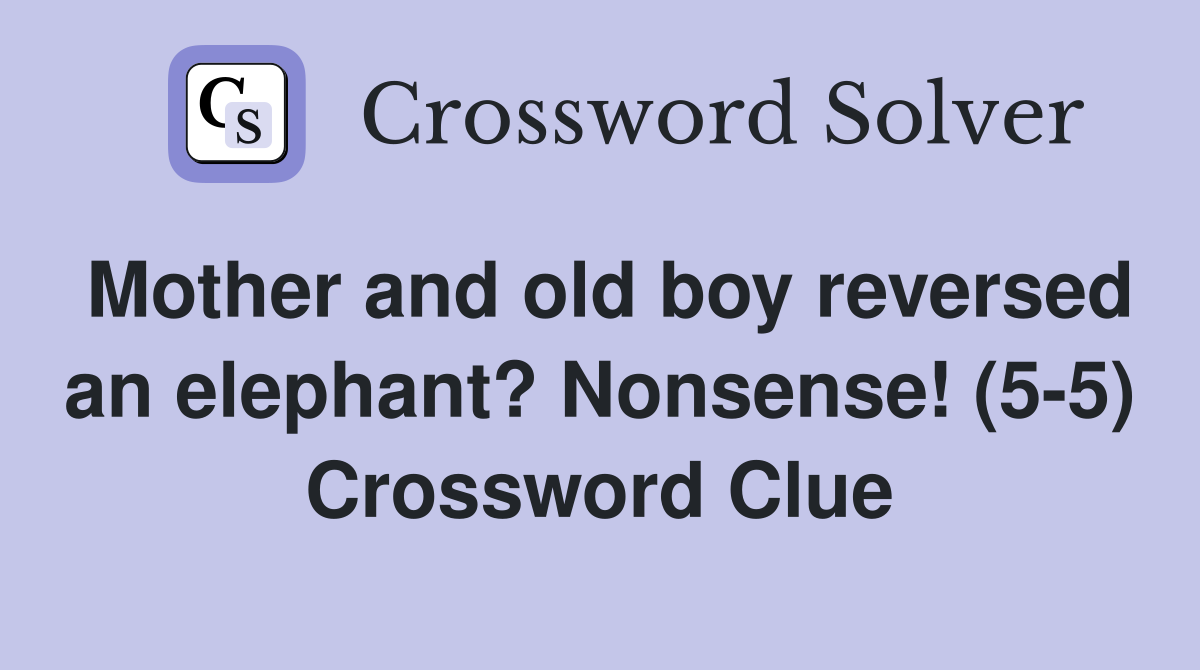 Mother and old boy reversed an elephant? Nonsense! (5-5) Crossword Clue
