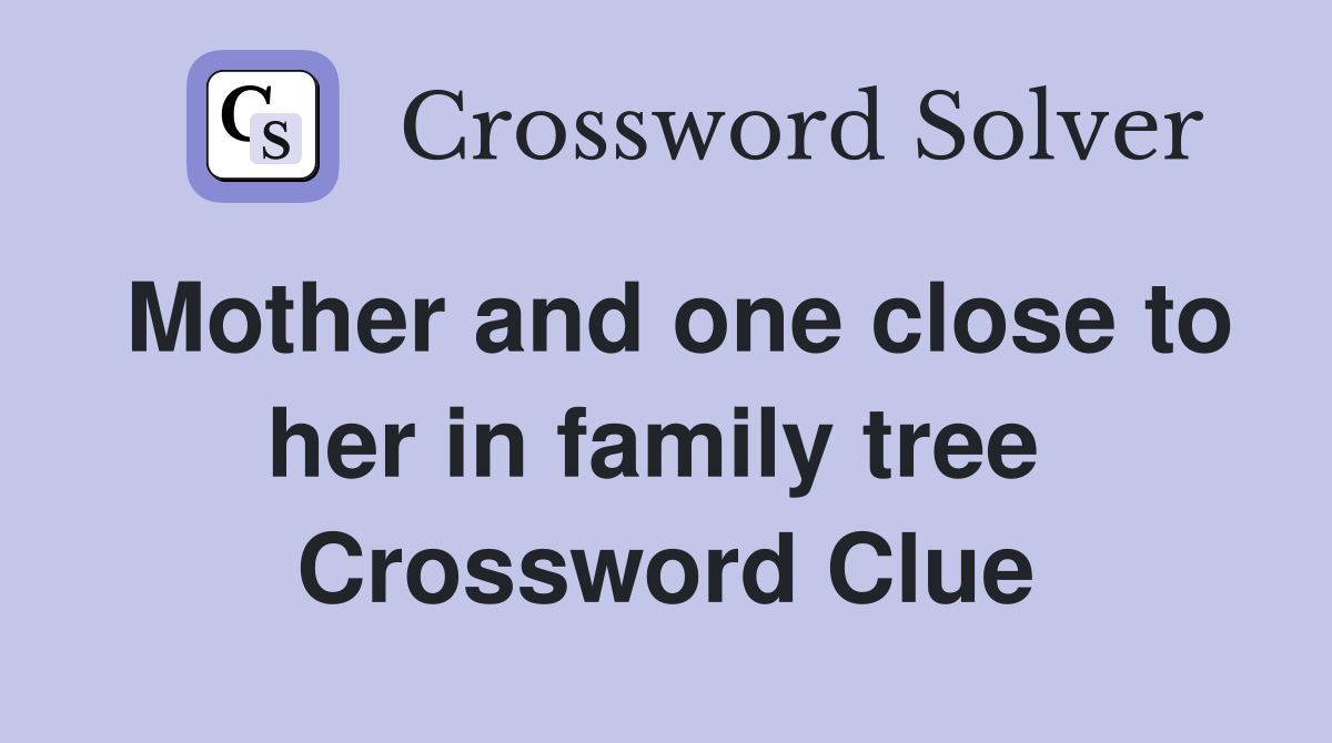 Mother and one close to her in family tree  Crossword Clue