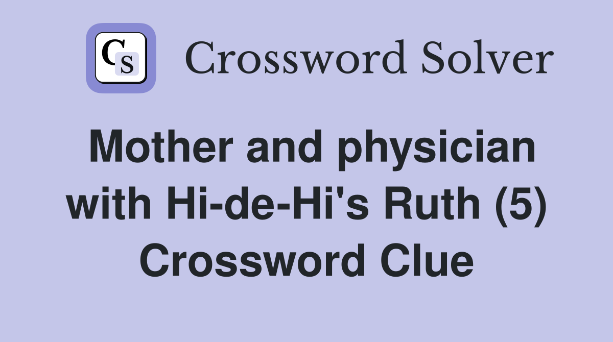 Mother and physician with Hi-de-Hi's Ruth (5) Crossword Clue