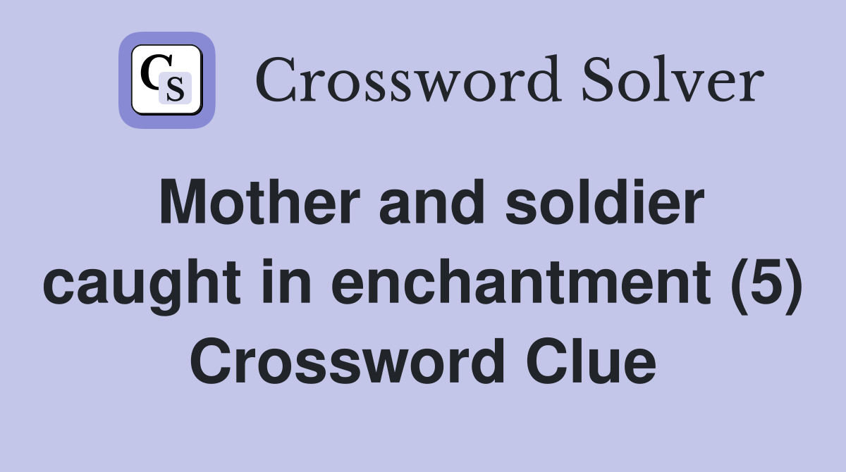 Mother and soldier caught in enchantment (5) Crossword Clue