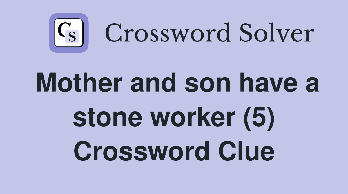 Mother and son have a stone worker (5) Crossword Clue
