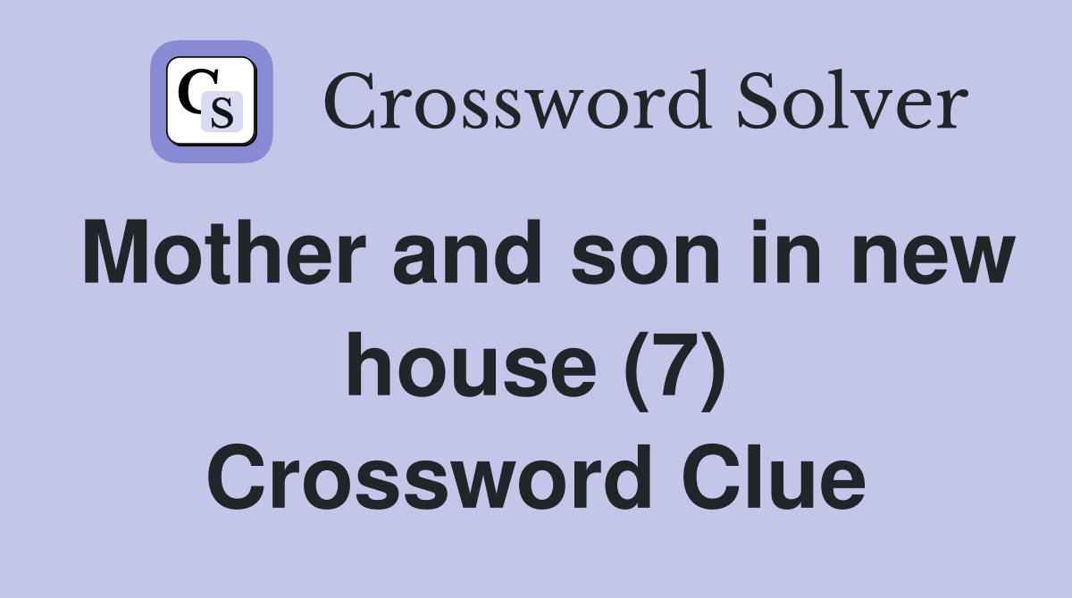 Mother and son in new house (7) Crossword Clue