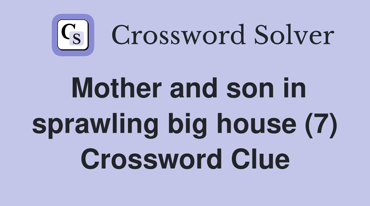 Mother and son in sprawling big house (7) Crossword Clue
