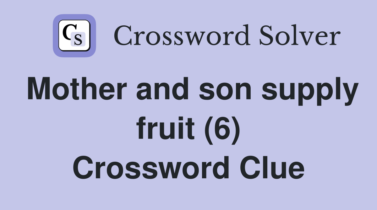Mother and son supply fruit (6) Crossword Clue