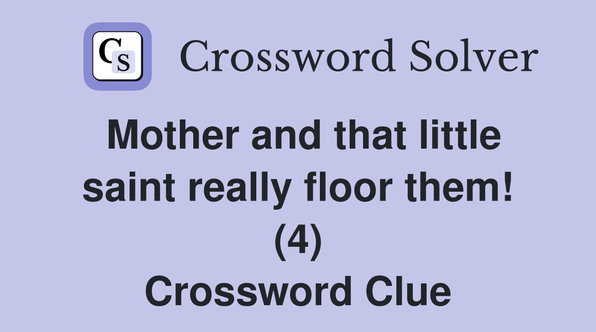Mother and that little saint really floor them! (4) Crossword Clue