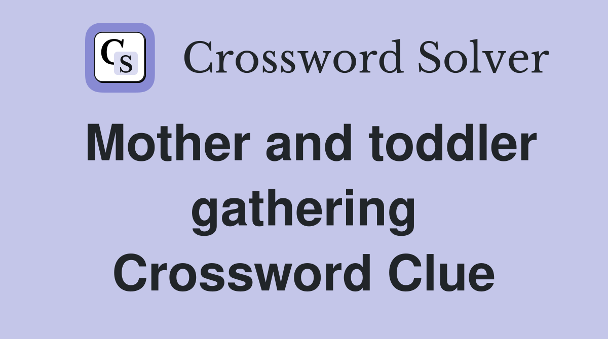 Mother and toddler gathering Crossword Clue