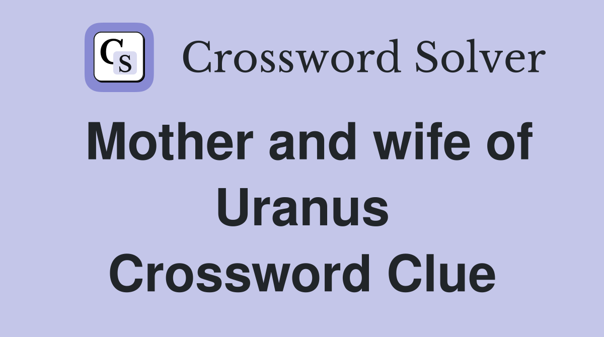 Mother and wife of Uranus Crossword Clue