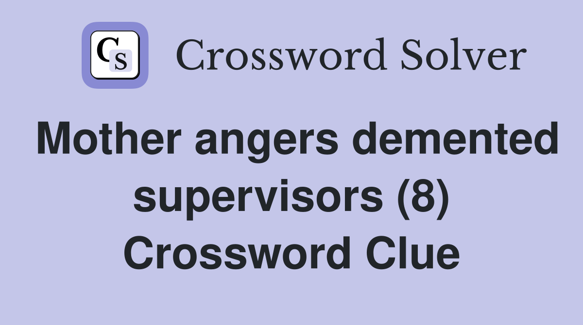 Mother angers demented supervisors (8) Crossword Clue