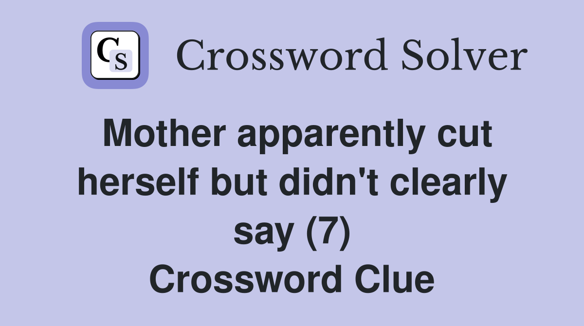 Mother apparently cut herself but didn't clearly say (7) Crossword Clue