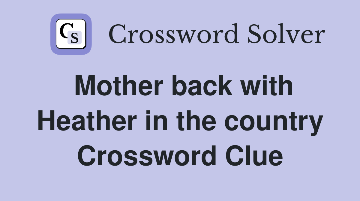 Mother back with Heather in the country Crossword Clue