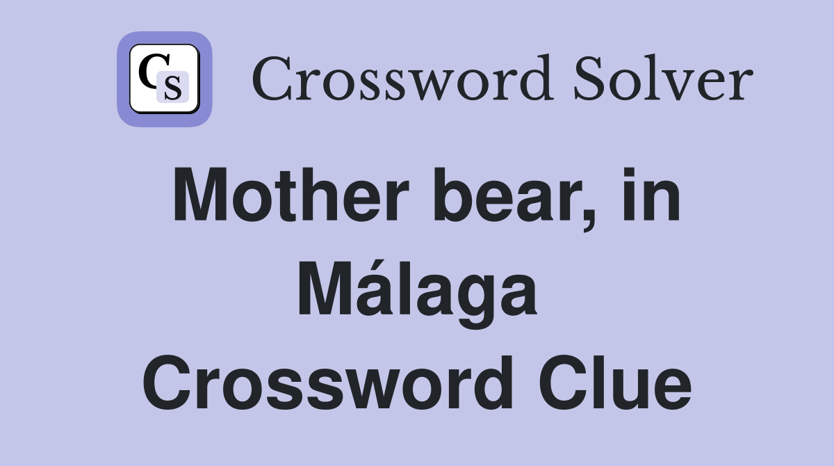 Mother bear, in Málaga Crossword Clue