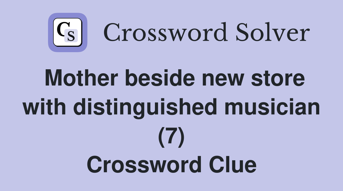 Mother beside new store with distinguished musician (7) Crossword Clue