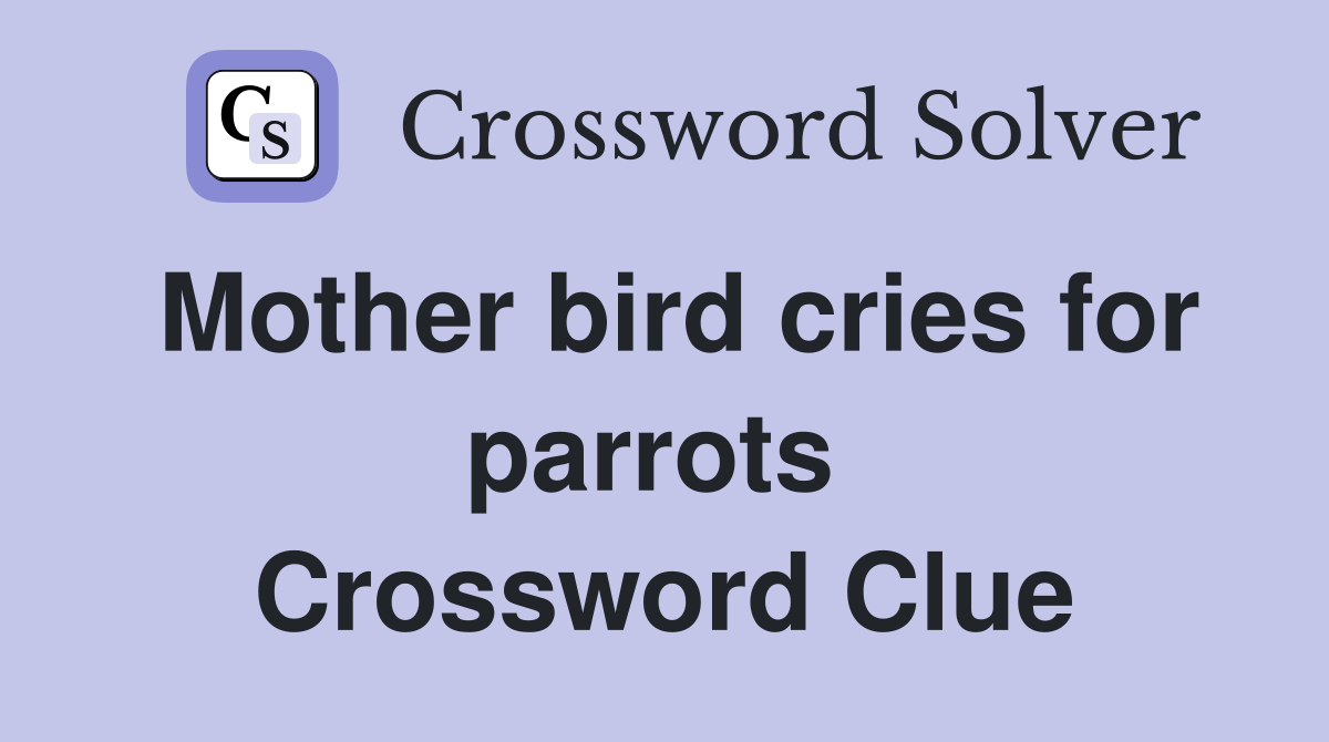 Mother bird cries for parrots  Crossword Clue