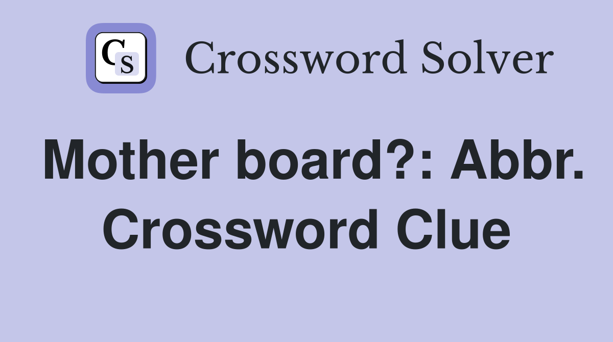 Mother board?: Abbr. Crossword Clue