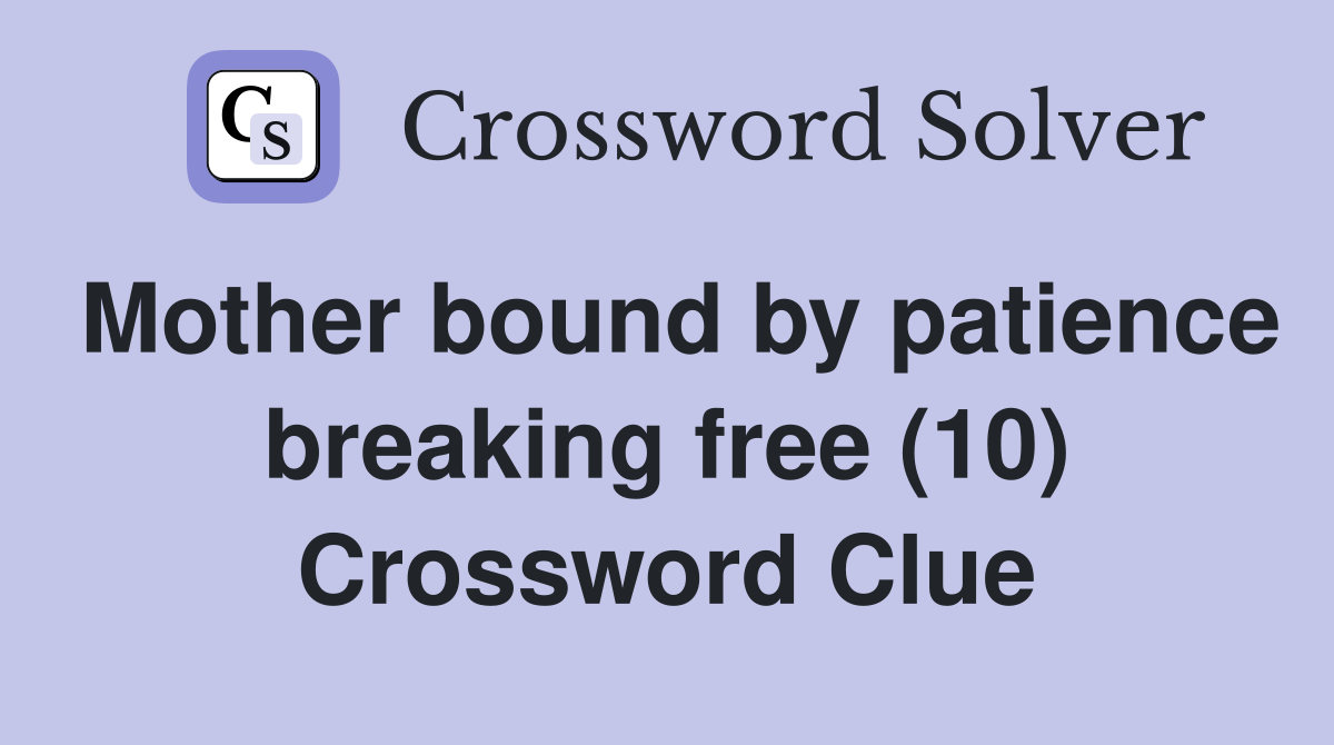 Mother bound by patience breaking free (10) Crossword Clue