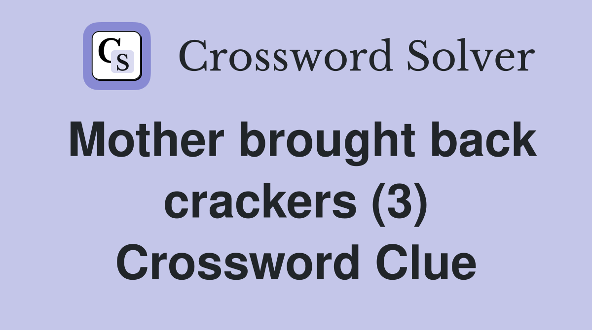 Mother brought back crackers (3) Crossword Clue