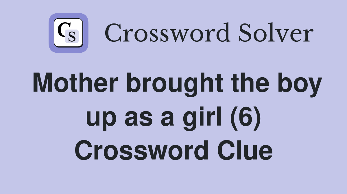 Mother brought the boy up as a girl (6) Crossword Clue