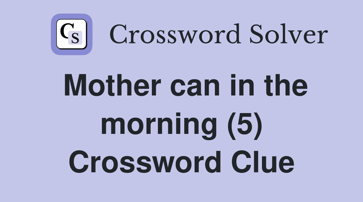 Mother can in the morning (5) Crossword Clue