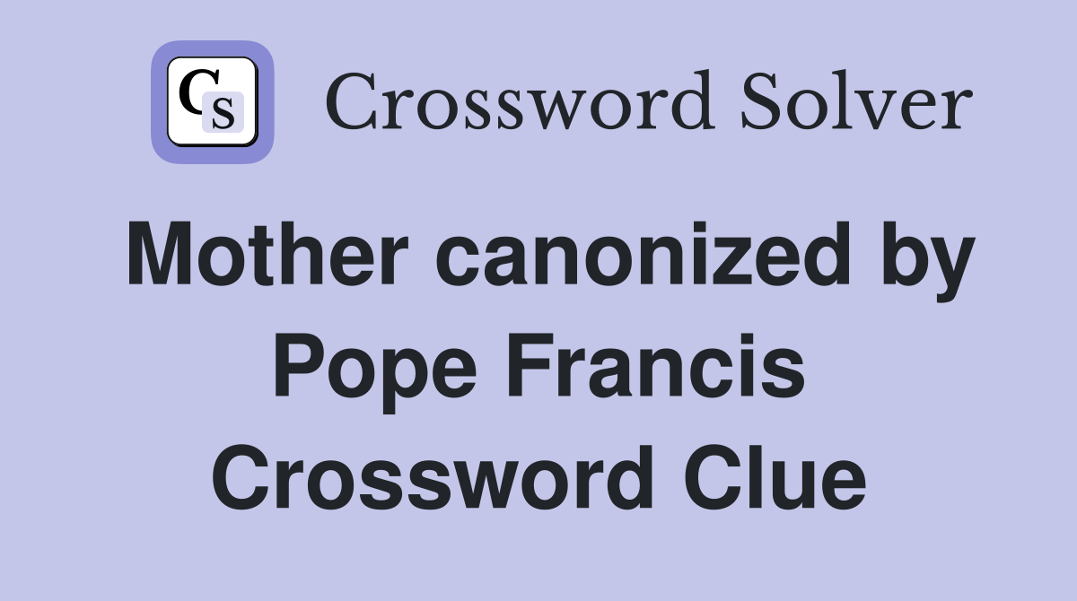 Mother canonized by Pope Francis Crossword Clue