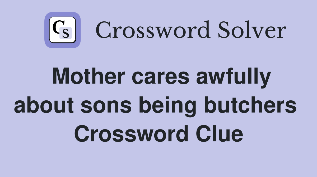 Mother cares awfully about sons being butchers  Crossword Clue