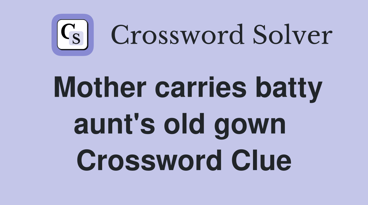 Mother carries batty aunt's old gown  Crossword Clue