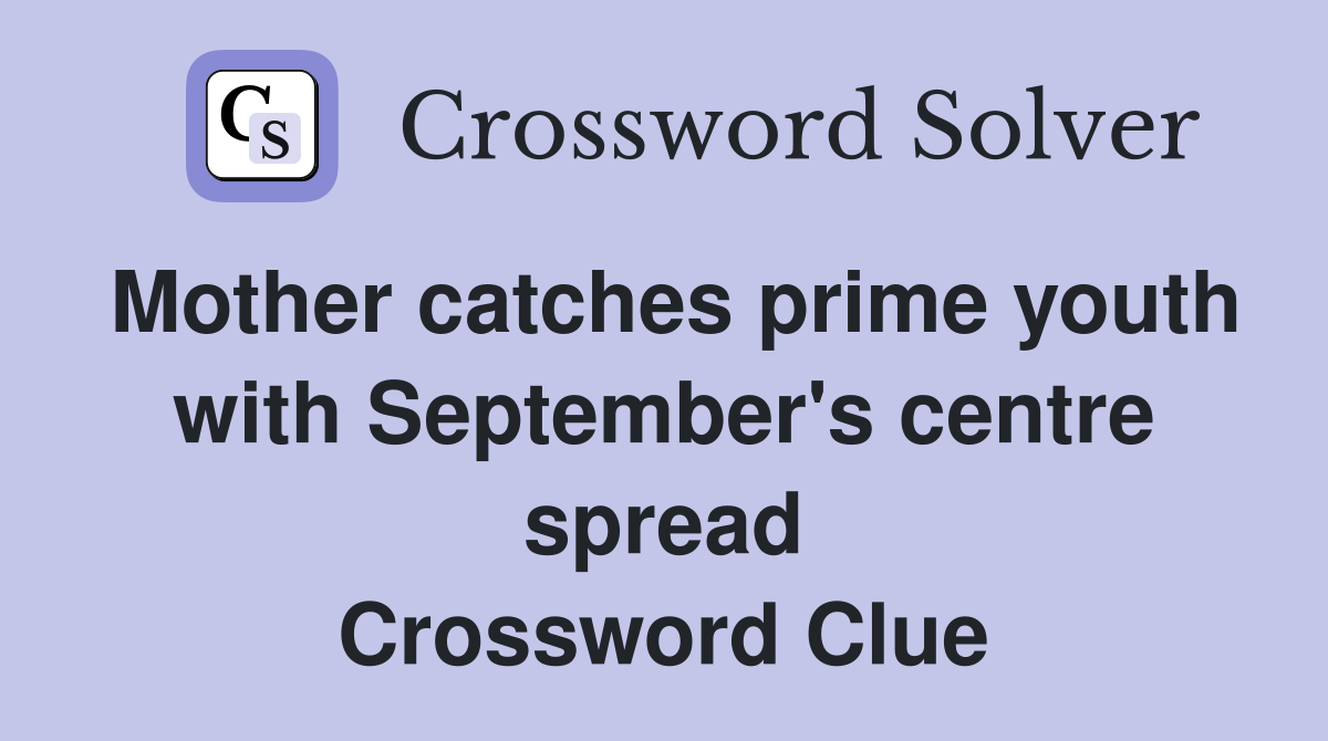 Mother catches prime youth with September's centre spread Crossword Clue
