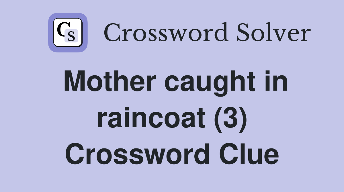 Mother caught in raincoat (3) Crossword Clue